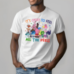 It Is Okay To Feel All The Feels Shirt