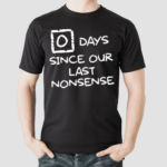 Zero Days Since Our Last Nonsense Shirt