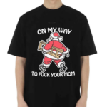 Santa On My Way To Fck Your Mom Shirt