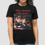 Max Whos Afraid Of Little Old Me Shirt