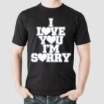 Gracie I Love You Im Sorry Shirt