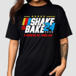 Shake And Bake 2024 If You’re Not 1st You’re Last Shirt