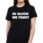 In Glock We Trust Shirt