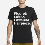 Figure And Latte And Lawsuit And Hairpiece Shirt