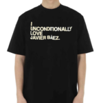 I Unconditionally Love Javier Baez Shirt