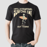 Skeleton NHappy International Surfing Day Loindaflow Out There Shirt