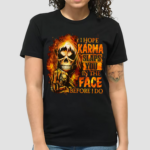 Skull Death I Hope Karma Slaps You In The Face Before I Do Shirt