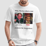 Willy Wonka Killed A Kid Justice For Augustus Shirt