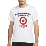 Unethicalthreads I Would Dropkick A Child To Go To Target Shirt