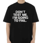 Don’t Test Me I’m Going To Fail Black Color Shirt