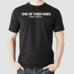 One Of Them Ones Since Birth Shirt