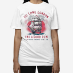 So Long London Had A Good Run Patriotic Ship 2024 Shirt