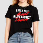 I Will Not Accept A Life I Do Not Deserve Shirt
