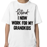 Retired I Now Work For My Grandkids Shirt