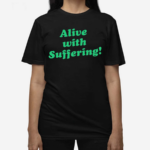 Alive With Suffering Shirt