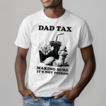 Hilarious Father’s Day Dad Tax Shirt