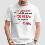 I Would Crawl Through Razors & Glass Pepsi Max Shirt