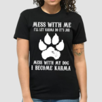 Mess With Me I Will Let Karma Do Its Job Mess With My Dog Shirt