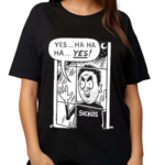 Yes Ha Ha Ha Yes Sickos Shirt