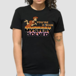 You're Lesbian Mystery Solved Shirt