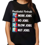 Presidential Portrait More Jobs No Jobs Blow Jobs Shirt