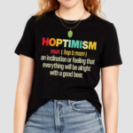 Hoptimism An Inclination Or Feeling That Everything Shirt