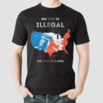 No One Is Illegal On Stolen Land Shirt