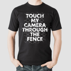 Touch My Camera Through The Fence Shirt