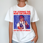 Shithead Steve I Am Joining The War On Drugs On The Side Of The Drugs Shirt