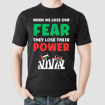 When We Lose Our Fear They Lose Their Power Free Shirt