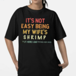 Its Not Easy Being My Wifes Shrimp But Here I Am Frying Her Rice Shirt