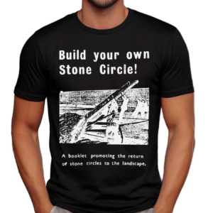 Build Your Own Stone Circle A Booklet Promoting The Return Of Stone Circles To The Landscape Shirt