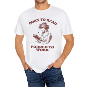 Born To Read Forced To Work Book Shirt