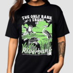 The Only Bank I Trust Is The Riverbank By Arcanebullshit I Have All My Money To A Turtle It Just Swam Away Shirt