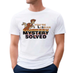 You’re Lesbian Mystery Solved Shirt