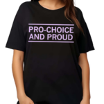 Pro Choice And Proud Shirt