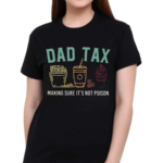 Dad Tax Making Sure It’s Not Poison Shirt