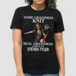 Some Grandmas Knit Real Grandmas Listen To Steven Tyler Shirt