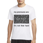 My Pronouns Are It's Not That Hard Shirt