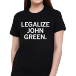 Legalize John Green Shirt