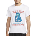 Cowgirl Born Free But Now I’m Expensive Shirt