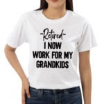 Retired I Now Work For My Grandkids Shirt