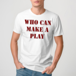 Who Can Make A Play shirt