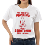 This Ass Is Too Packing For Serotonin To Be Lacking Shirt