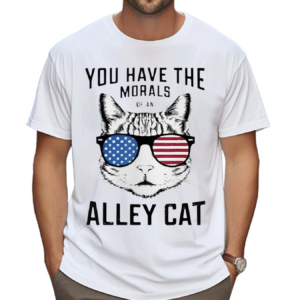 You Have The Morals Of An Alley Cat Funny Joke Shirt