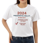 2024 Presidential Ballot Nursing Home Patient Convicted Felon Shirt