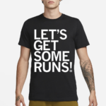 Lets Get Some Runs Shirt
