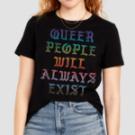 Queer People Will Always Exist Lgbtqia Shirt