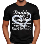 Daddy And Daughter Not Always Eye To Eye But Always Heart To Heart Shirt