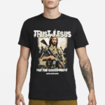 TRust Jesus Not The Government Shirt